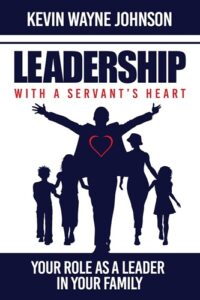 Leadership with a Servant's Heart: Your Role as a Leader in Your Family