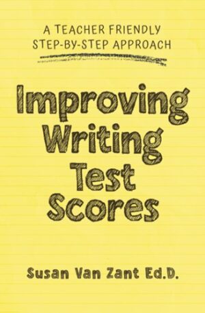 Improving Writing Test Scores: A Teacher Friendly Step-by-Step Approach