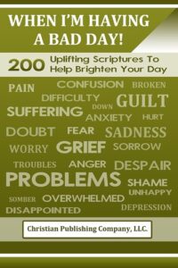 When I'm Having A Bad Day 200 Uplifting Scriptures To Help Brighten Your Day