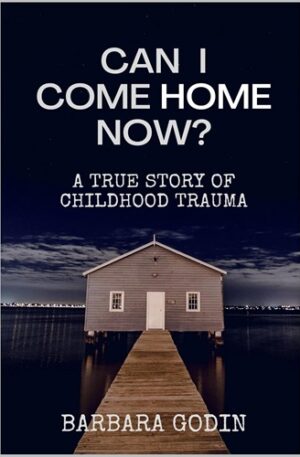 Can I Come HOME Now?: A True Story of Childhood Trauma