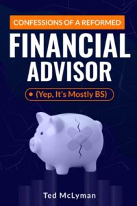 Confessions of a Reformed Financaila Advisor (Yep, It's Mostly BS)